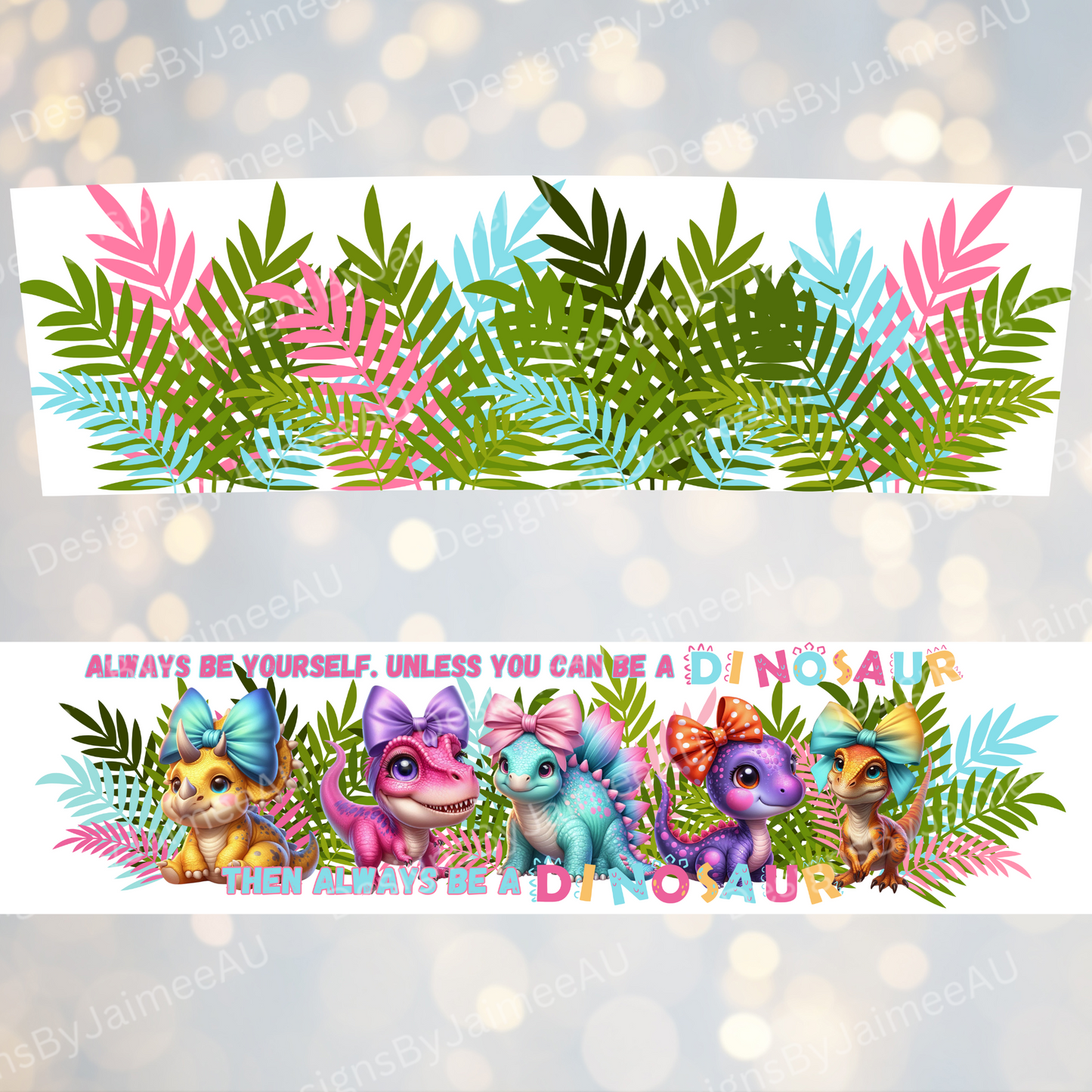 Dinosaurs with Bows " Always be yourself. Unless you can be a dinosaur, then always be a dinosaur"- Digital 20oz Tumbler with Handle Wrap Design
