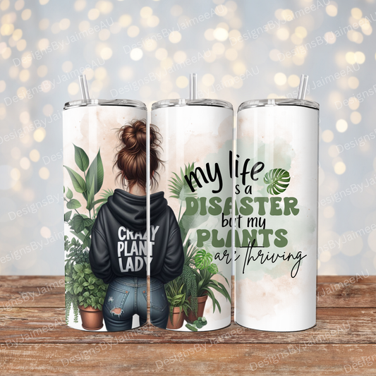 Crazy Plant Lady " My Life Is A Disaster But My Plants Are Thriving" Digital 20oz Sublimation Tumbler Wrap